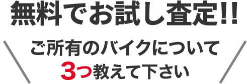 無料でおためし査定！ご所有のバイクについて３つ教えてください